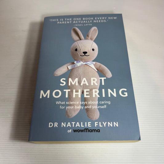 Smart Mothering : What Science Says About Caring For Your Baby and Yourself - Dr Natalie Flynn
