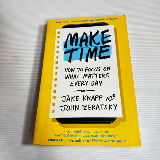 Make Time : How To Focus On What Matters Every Day - Jake Knapp and John Zeratsky