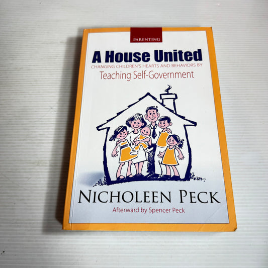 A House United : Changing Children's Hearts and Behaviour by Teaching Self-Government - Nicholeen Peck