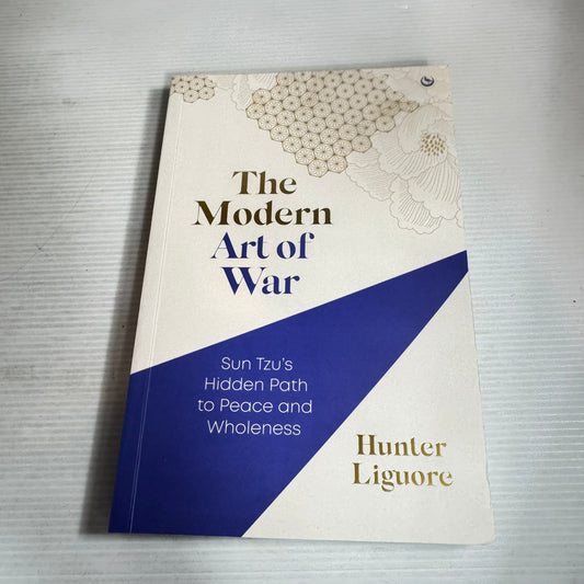 The Modern Art of War : Sun Tzu's Hidden Path to Peace and Wholeness - Hunter Liguore