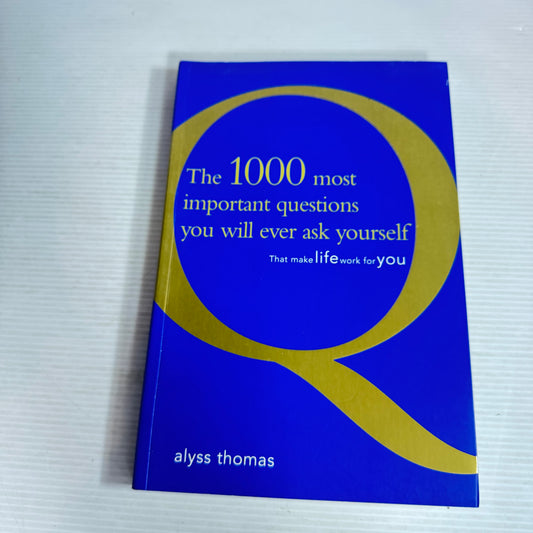 The 1000 Most Important Questions You Will Ever Ask Yourself That Make Life Work For You - Alyss Thomas