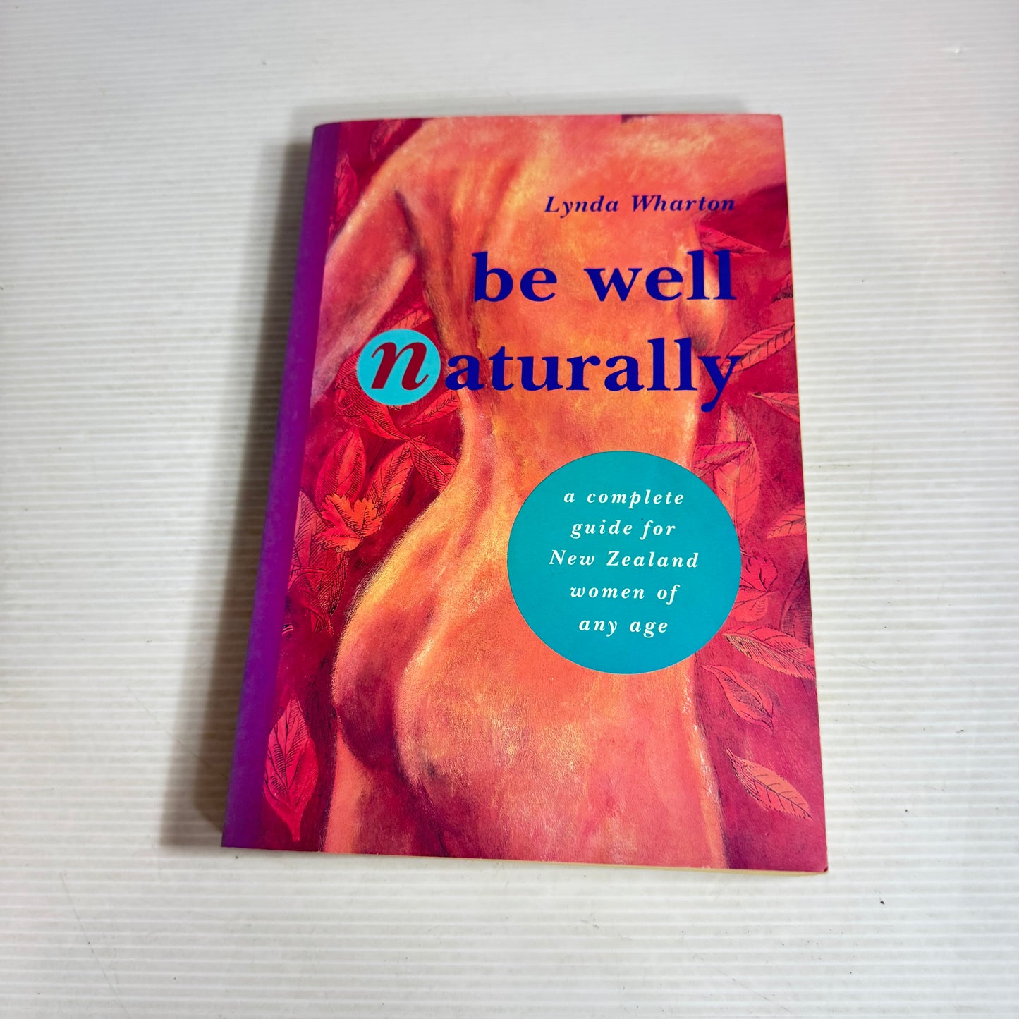 Be Well Naturally : A Complete Guide for New Zealand Women of Any Age - Lynda Wharton