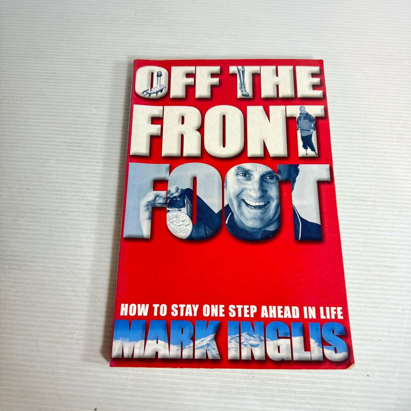 Off The Front Foot : How To Stay One Step Ahead In Life - Mark Inglis