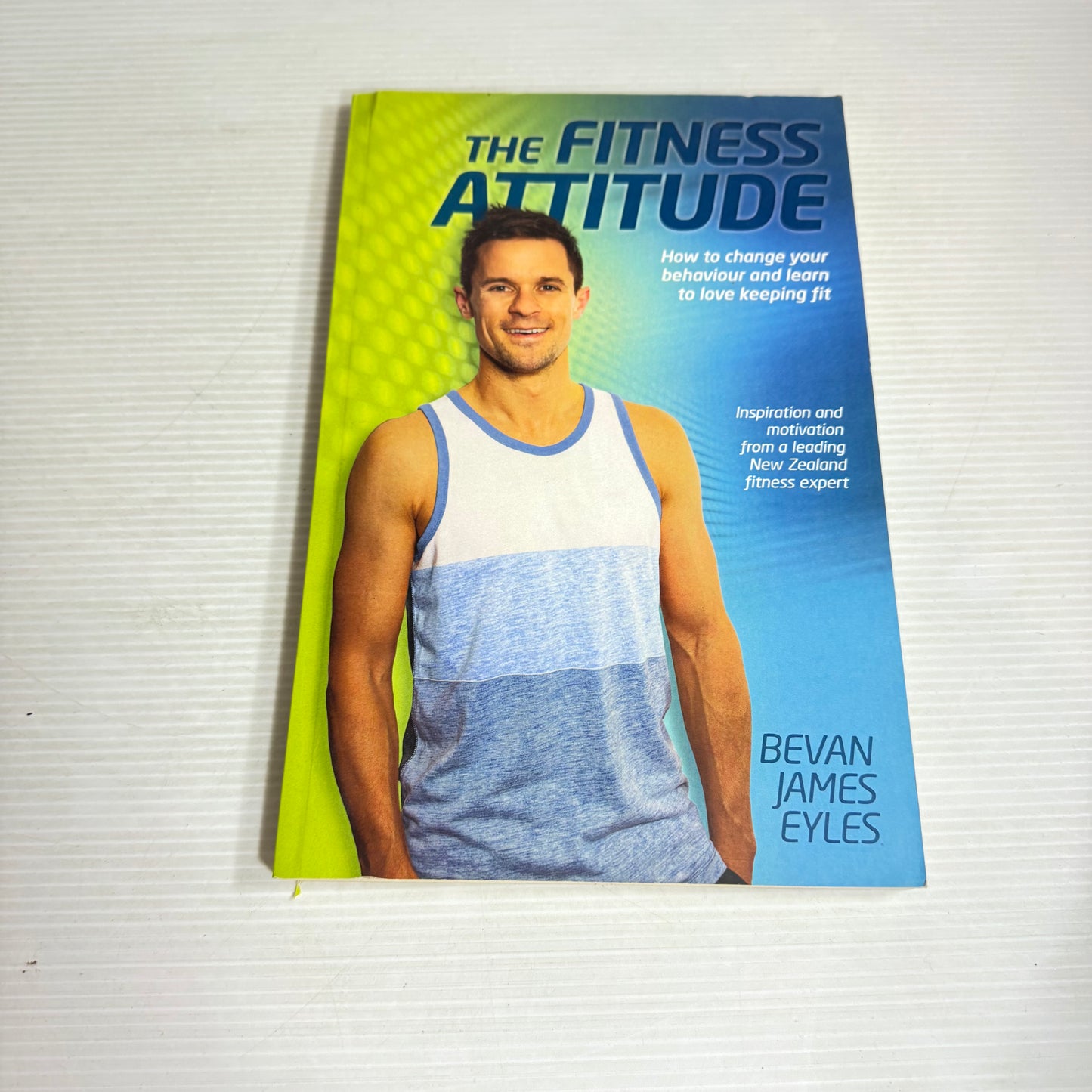 The Fitness Attitude : How to Change Your Behaviour and Learn to Love Keeping Fit - Bevan James Eyles