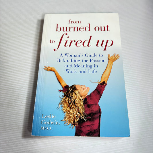 From Burned Out to Fired Up : A Women's Guide to Rekindling the Passion and Meaning in Work and Life - Leslie Godwin, MFCC