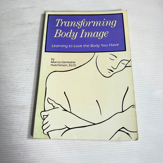 Transforming Body Image : Learning to Love the Body You Have - Marcia Germaine Hutchinson, Ed. D.