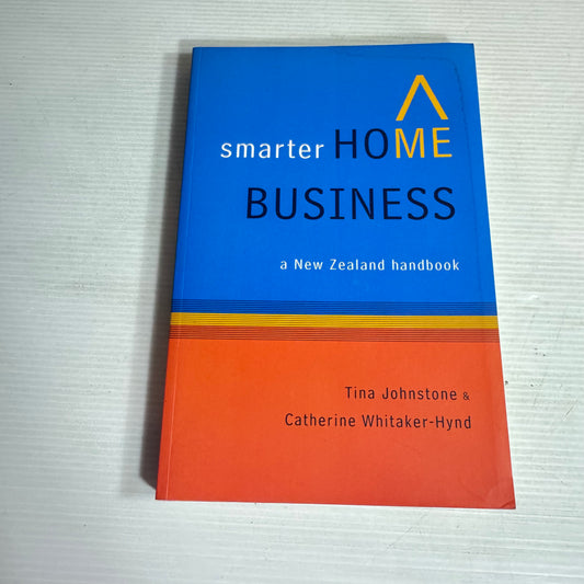 Smarter Home Business : A New Zealand Handbook - Tina Johnstone & Catherine Whitaker-Hynd (Signed by Authors)