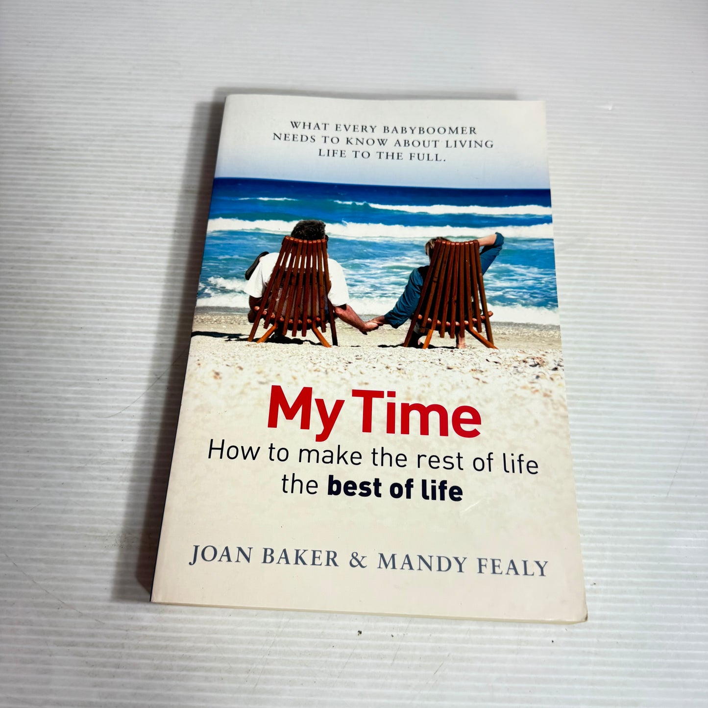 My Time : How To Make The Rest Of Life The Best Of Life - Joan Baker & Mandy Fealy