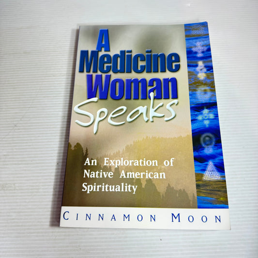 A Medicine Woman Speaks : An Exploration of Native American Spirituality - Cinnamon Moon