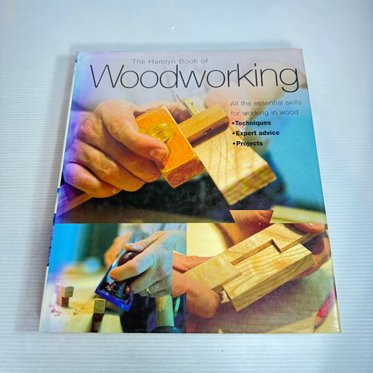The Hamlyn Book of Woodworking : All The Essential Skills for Working In Wood
