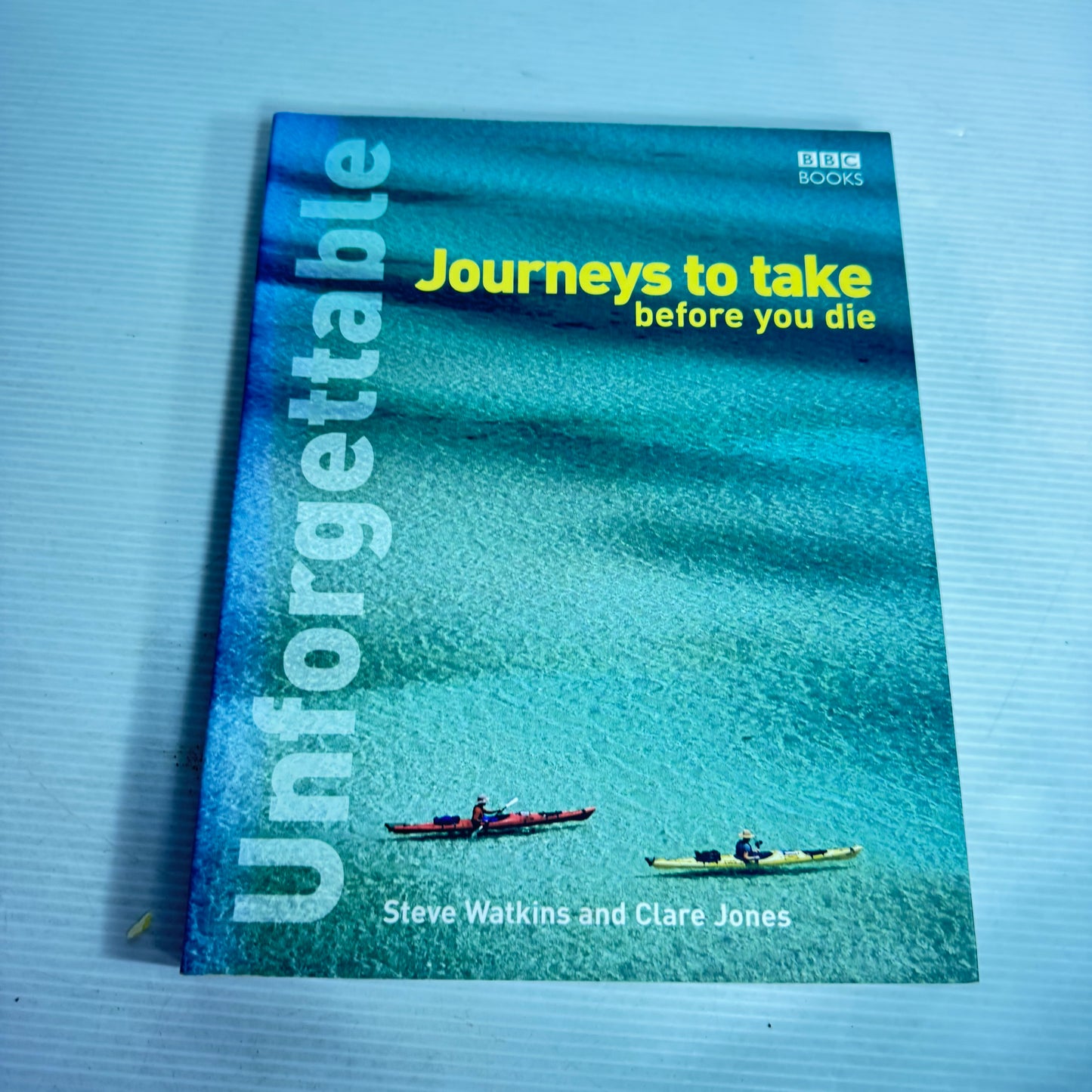 Unforgettable : Journeys To Take Before You Die - Steve Watkins and Clare Jones