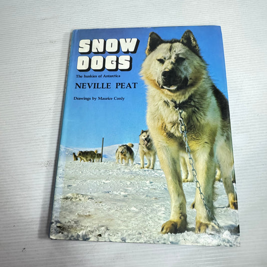 Snow Dogs : The Huskies of Antarctica - Neville Peat