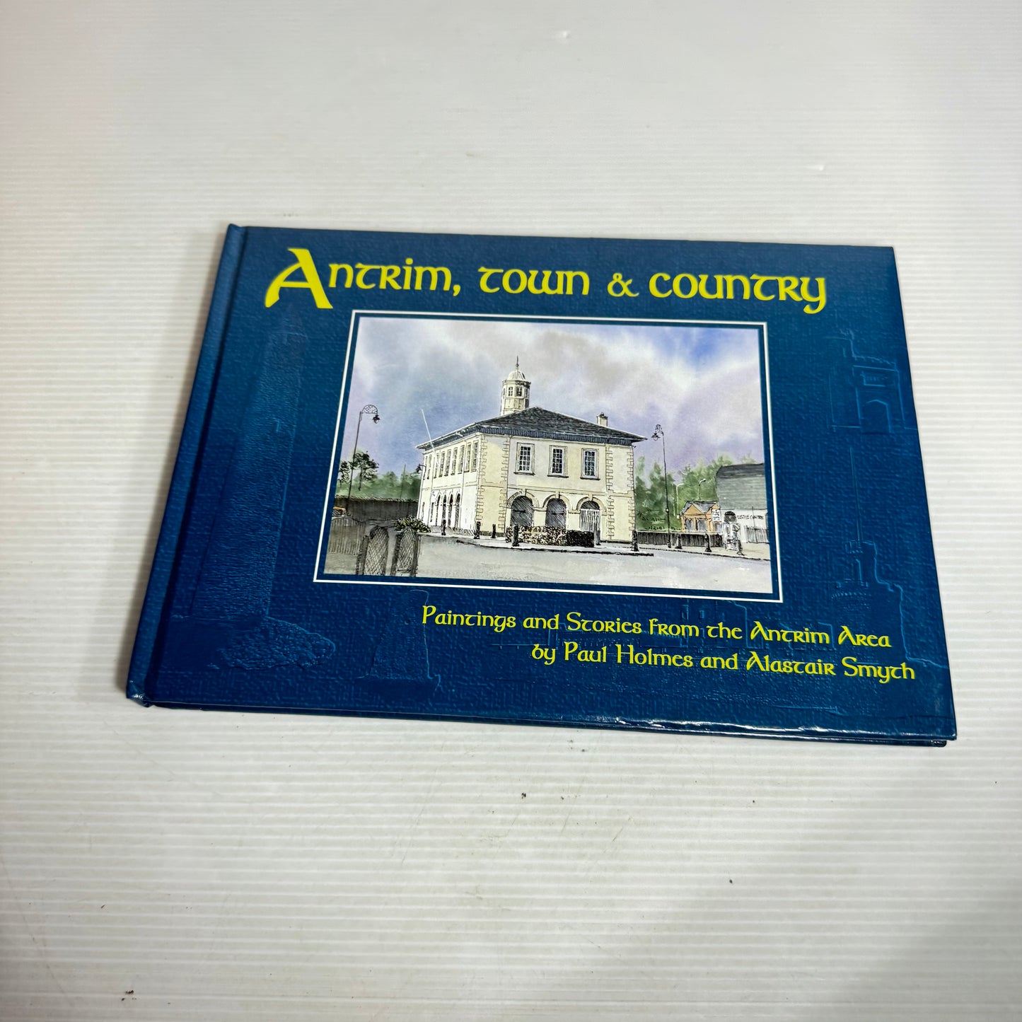 Antrim, Town & Country : Paintings and Stories from the Antrim Area - Paul Holmes and Alastair Smych