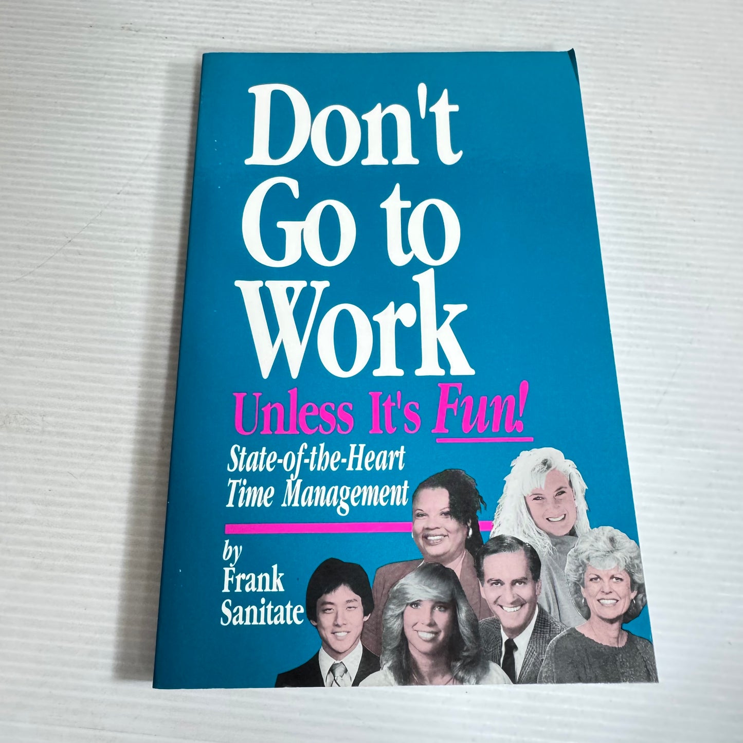 Don't Go To Work Unless It's Fun! : State-of-the-Heart Time  Management - Frank Sanitate