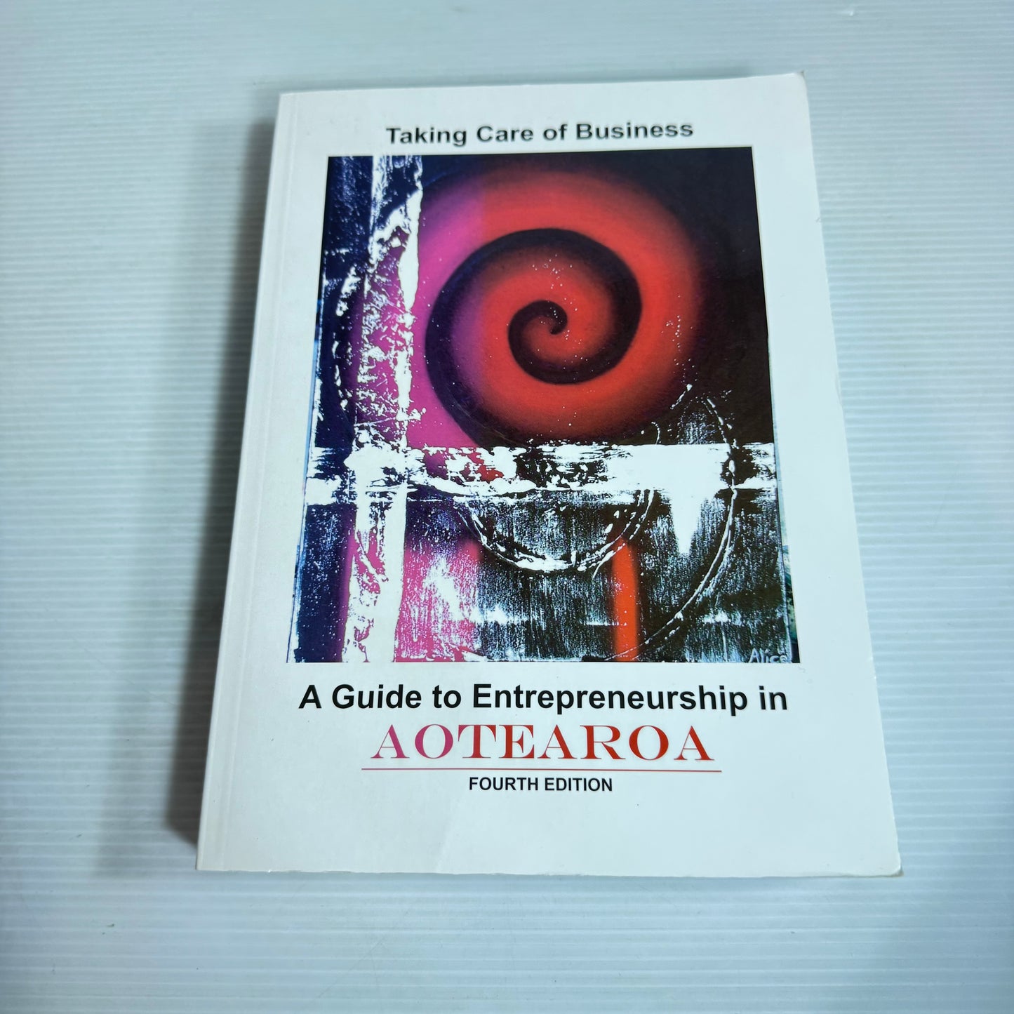 Taking Care Of Business: A Guide To Entrepreneurship In Aotearoa 4th Edition
