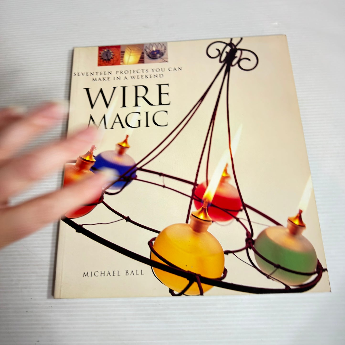 Wire Magic : Seventeen Projects You Can Make In a Weekend - Michael Ball