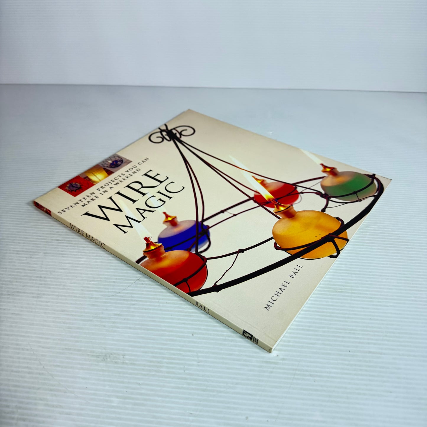Wire Magic : Seventeen Projects You Can Make In a Weekend - Michael Ball