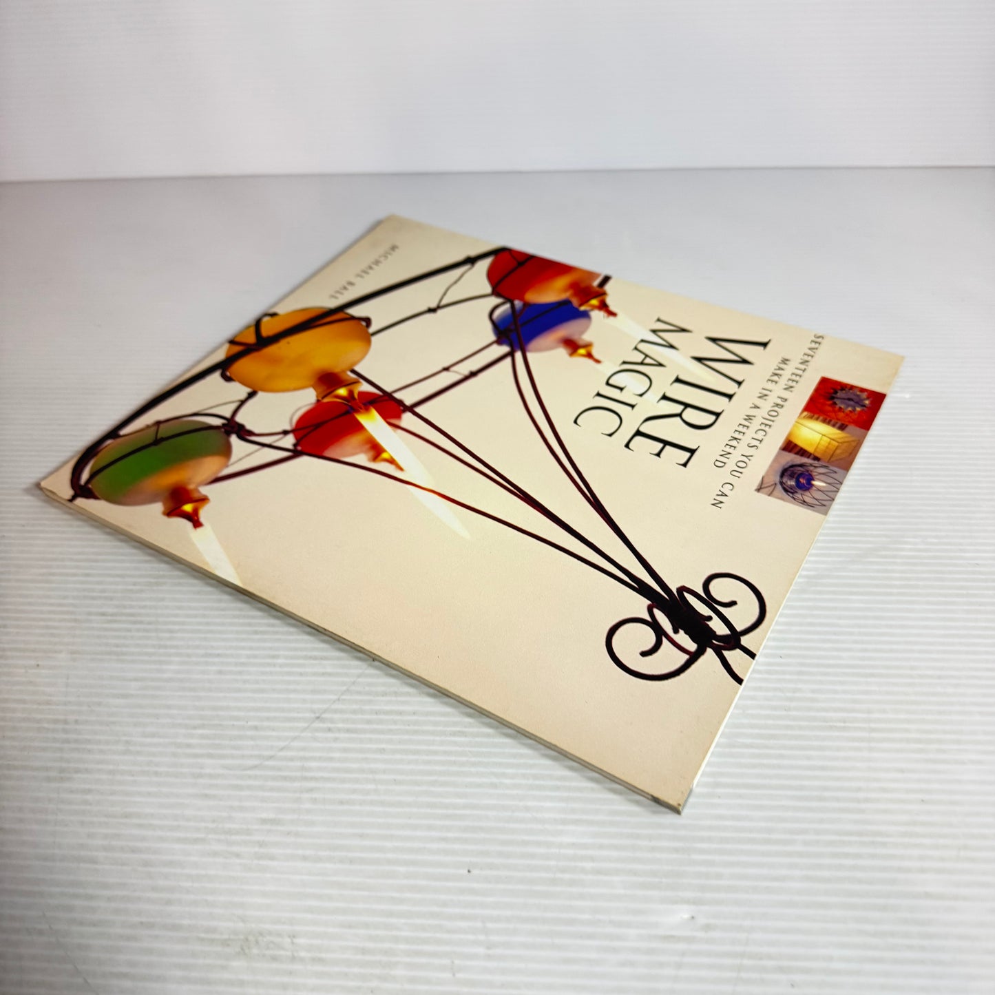 Wire Magic : Seventeen Projects You Can Make In a Weekend - Michael Ball