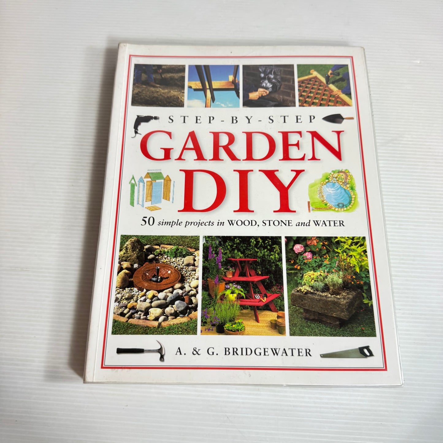Step-by-Step Garden DIY : 50 Simple Projects in Wood, Stone and Water - A. & G. Bridgewater