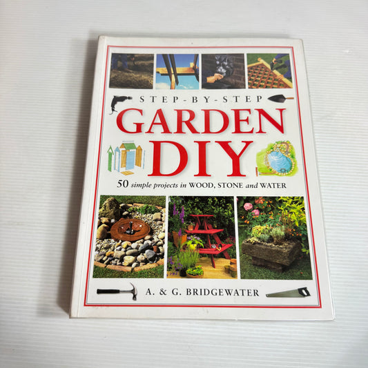 Step-by-Step Garden DIY : 50 Simple Projects in Wood, Stone and Water - A. & G. Bridgewater