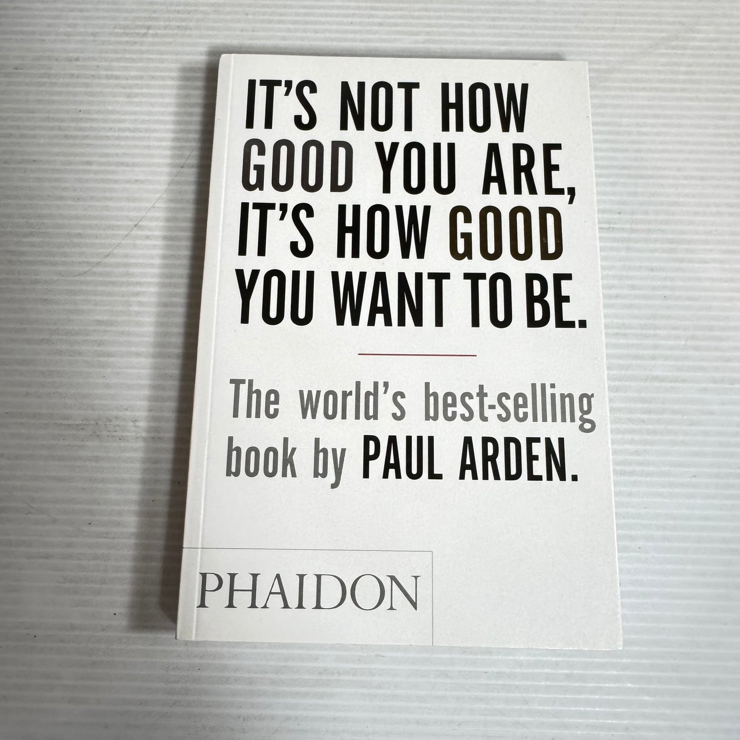 It's Not How Good You Are, It's How Good You Want To Be - Paul Arden