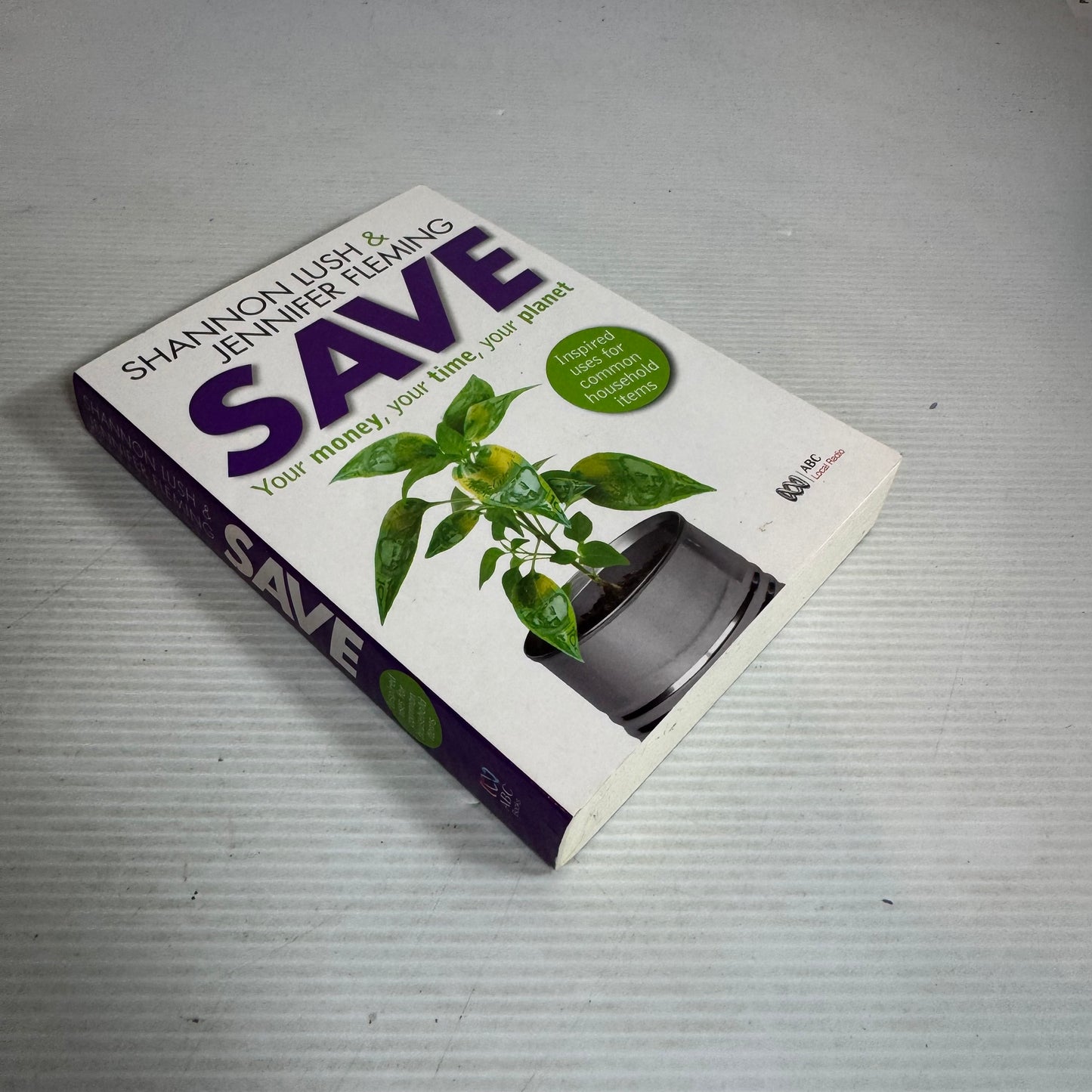 Save Your Money, Your Time, Your Planet : Inspired Uses For Common Household Items - Shannon Lush & Jennifer Fleming