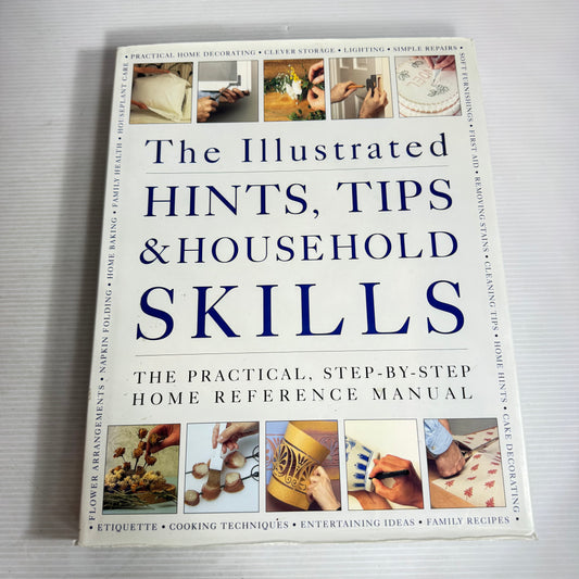 The Illustrated Hints, Tips & Household Skills : The Practical, Step-By-Step Home Reference Manual