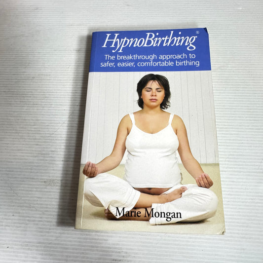 HypnoBirthing : The Breakthrough Approach to Safer, Easier, Comfortable Birthing - Marie Mongan