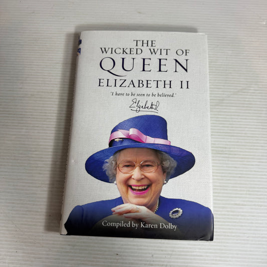 The Wicked Wit of Queen Elizabeth II : 'I have to be seen to be believed' - Compiled by Karen Dolby
