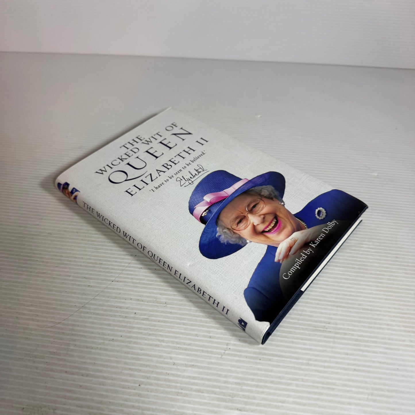 The Wicked Wit of Queen Elizabeth II : 'I have to be seen to be believed' - Compiled by Karen Dolby