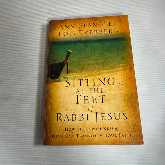 Sitting At The Feet of Rabbi Jesus : How The Jewishness of Jesus Can Transform Your Faith - Ann Spangler & Lois Tverberg