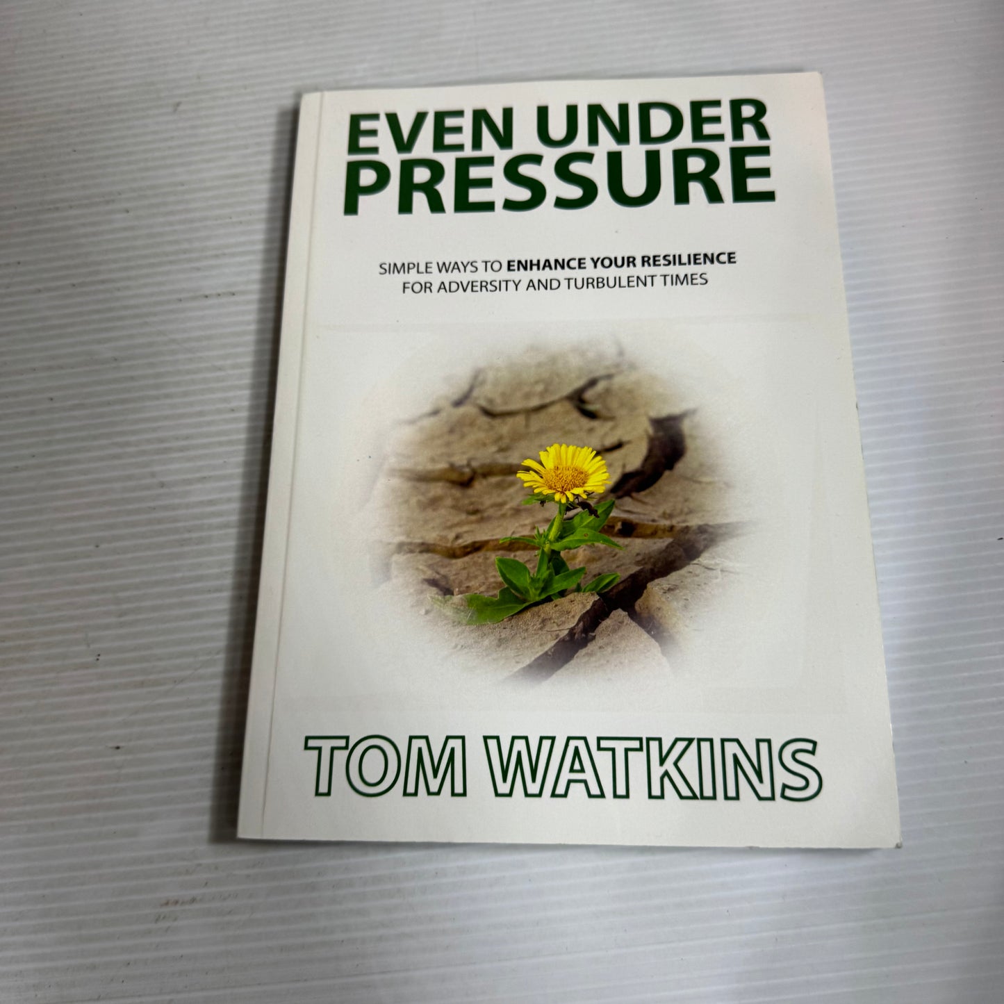 Even Under Pressure : Simple Ways to Enhance Your Resilience - Tom Watkins