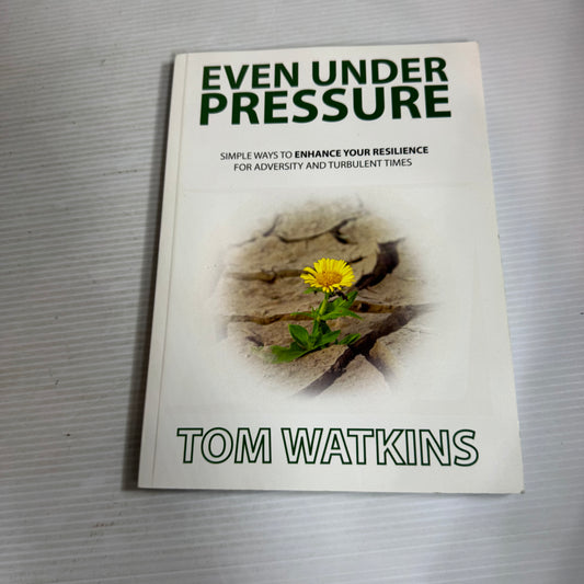 Even Under Pressure : Simple Ways to Enhance Your Resilience - Tom Watkins