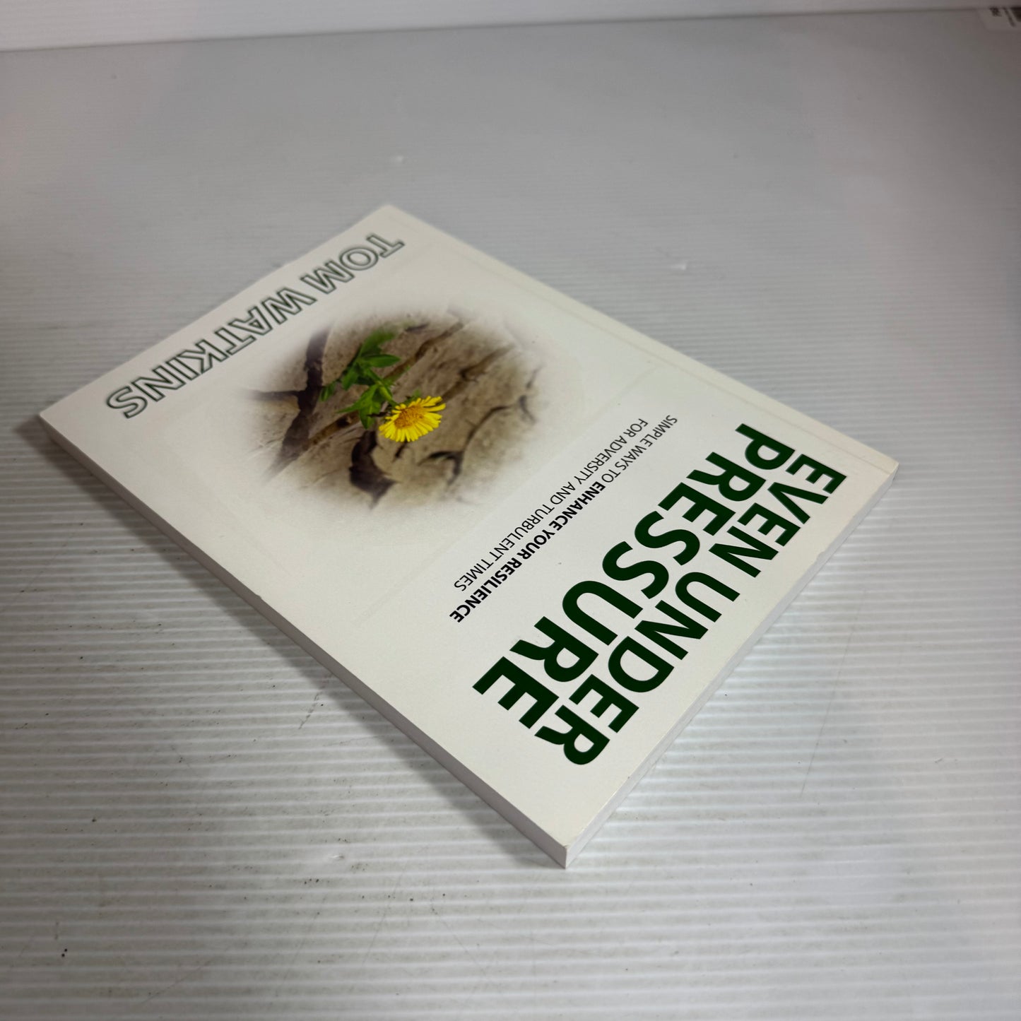 Even Under Pressure : Simple Ways to Enhance Your Resilience - Tom Watkins