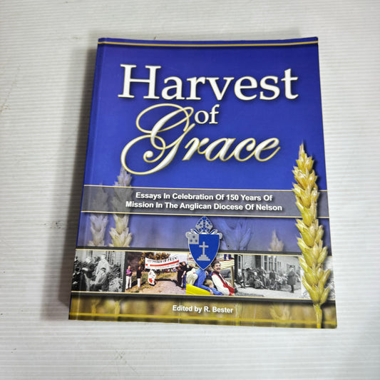 Harvest Of Grace : Essays In Celebration of 150 Years of Mission In The Anglican Diocese of Neslon  - R Bester