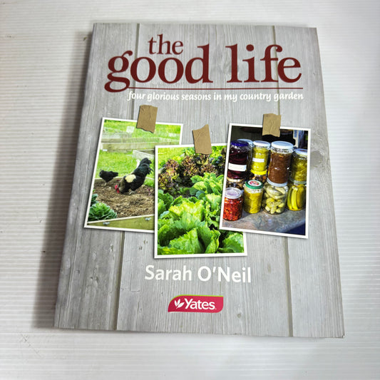 The Good Life: Four Glorious Seasons In My Country Garden - Sarah O'Neil