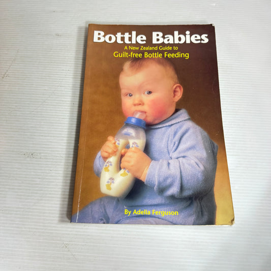 Bottle Babies: A New Zealand Guide to Guilt-free Bottle Feeding - Adelia Ferguson