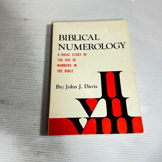 Biblical Numerology : A Basic Study of the Use of Numbers in the Bible - John J. Davis