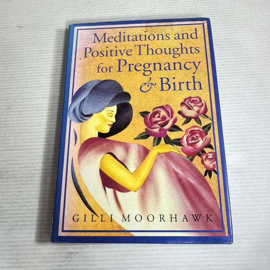 Meditations and Positive Thoughts for Pregnancy & Birth - Gilli Moorhawk