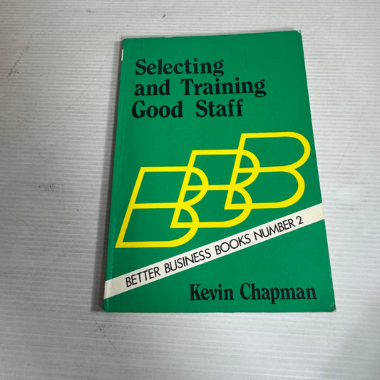 Selecting and Training Good Staff : Better Business Books Number 2 - Kevin Chapman (Vintage 1984)