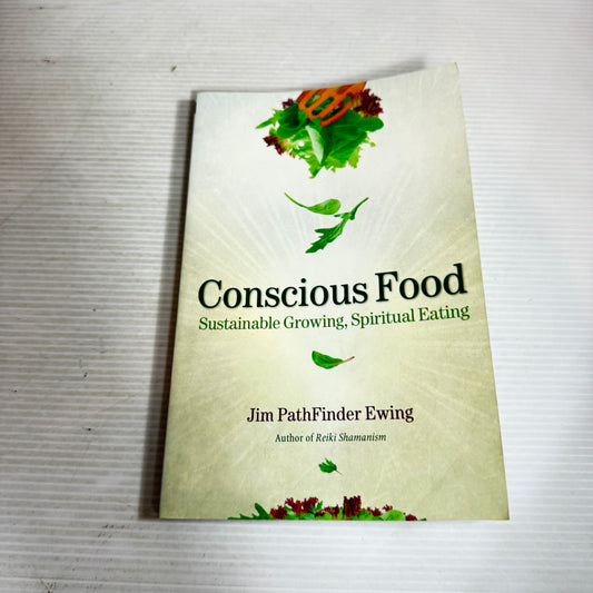 Conscious Foods : Sustainable Growing, Spiritual Eating - Jim PathFinder Ewing