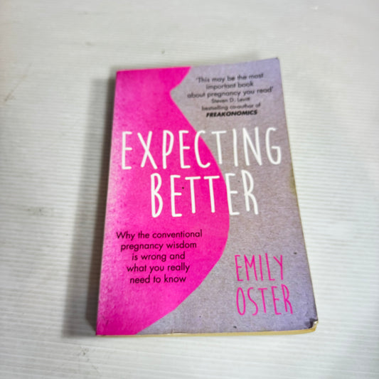 Expecting Better : Why the Conventional Pregnancy Wisdom is Wrong and What You Really Need to Know - Emily Oster