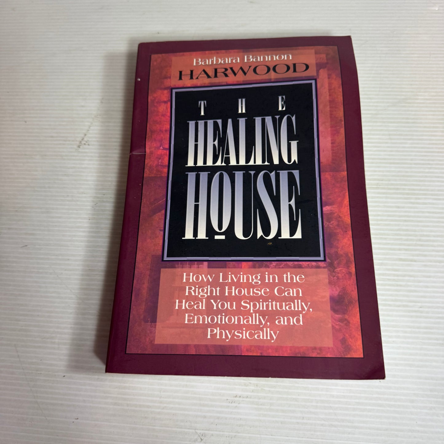 The Healing House : How Living in the Right House Can Heal You Spiritually. Emotionally, and Physically - Barbara Bannon Harwood