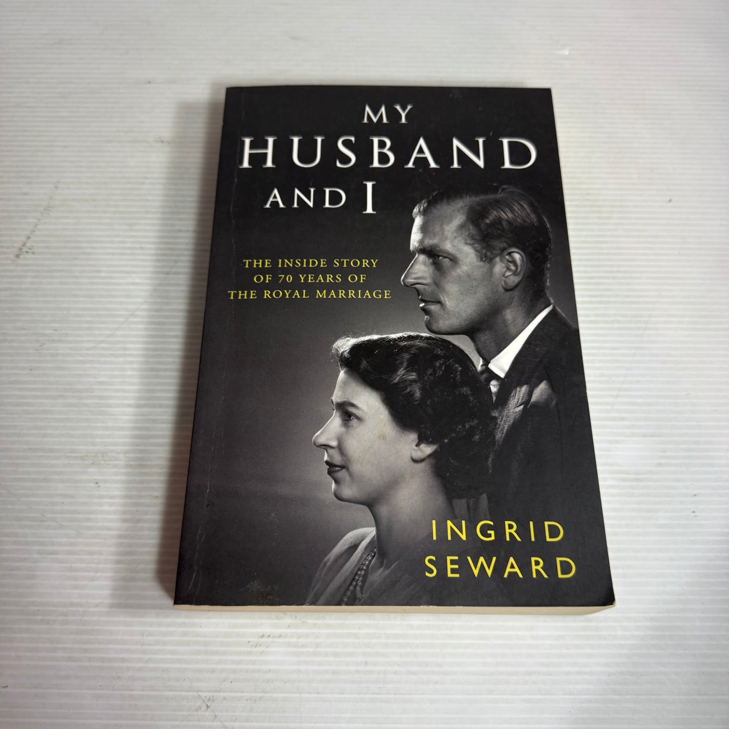 My Husband and I : The Inside Story of 70 Years of the Royal Marriage - Ingrid Seward