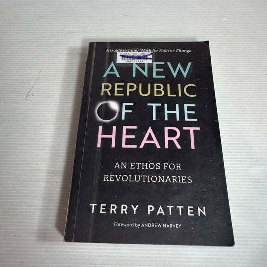 A New Republic of the Heart : An Ethos for Revolutionaries - Terry Patten