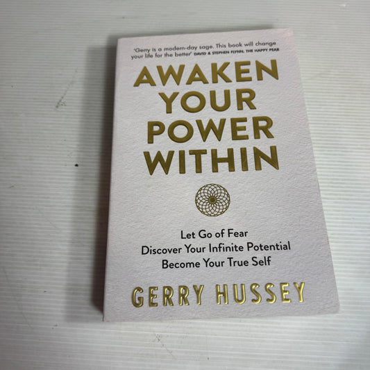 Awaken Your Power Within : Let Go of Fear Discover Your Infinite Potential Become Your True Self - Gerry Hussey