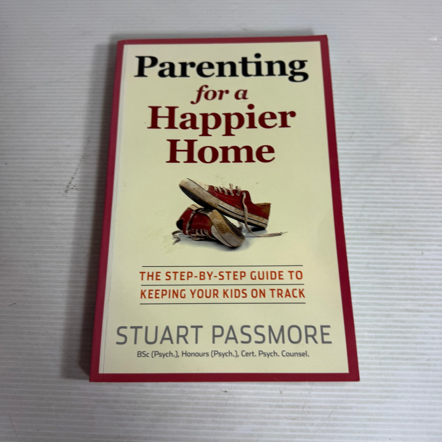 Parenting for a Happier Home : The Step-by-Step Guide to Keeping Your Kids on Track - Stuart Passmore