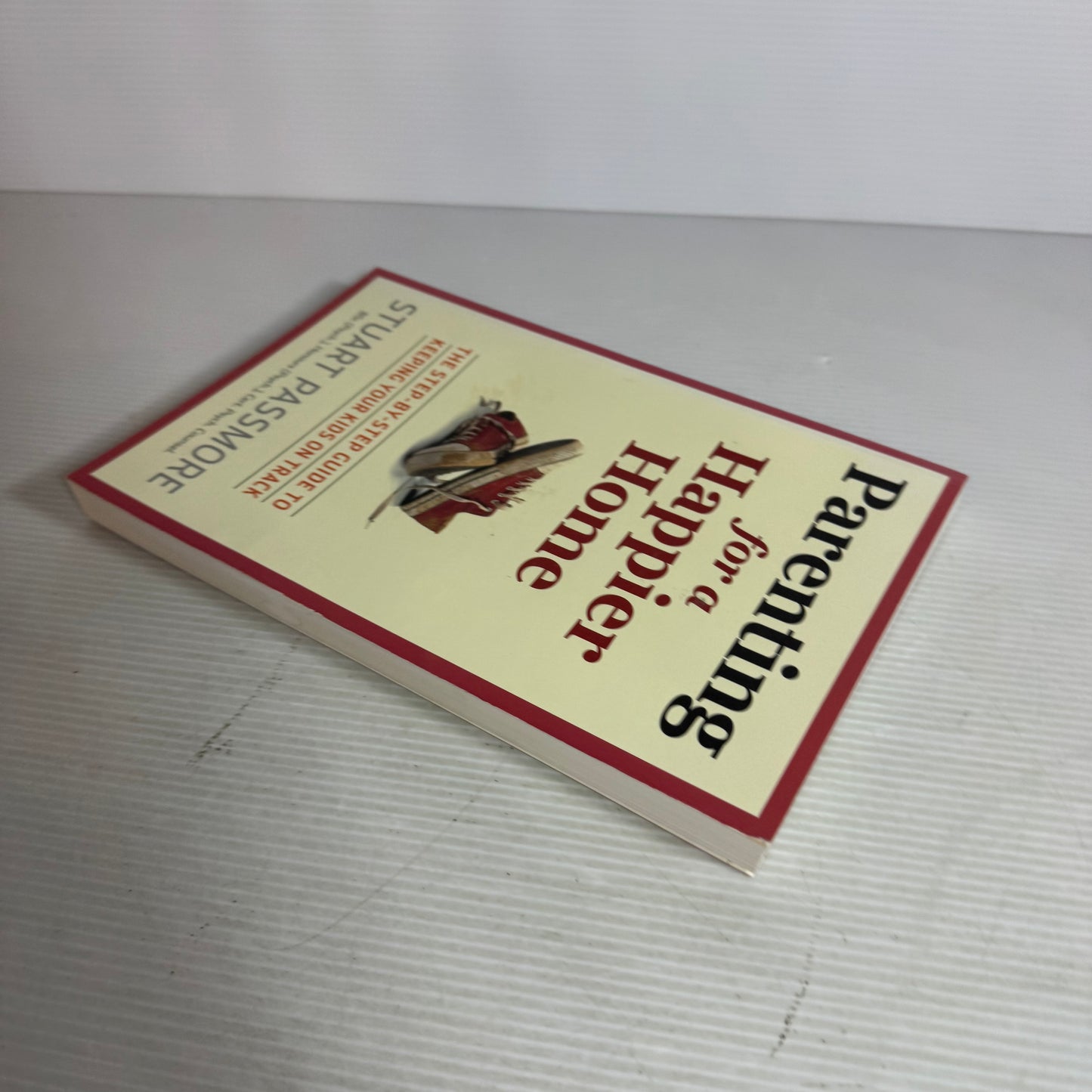 Parenting for a Happier Home : The Step-by-Step Guide to Keeping Your Kids on Track - Stuart Passmore