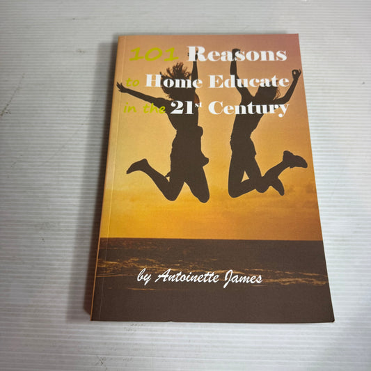 101 Reasons to Home Educate in the 21st Century - Antionette James (Inscription signed by Author)