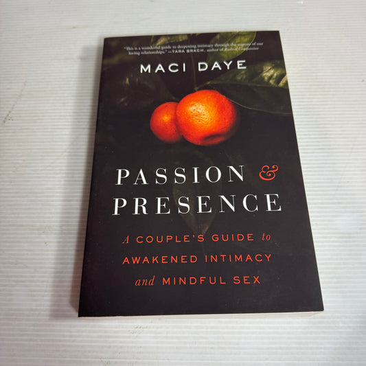 Passion & Presence : A Couple's Guide to Awakened intimacy and Mindful Sex - Maci Daye